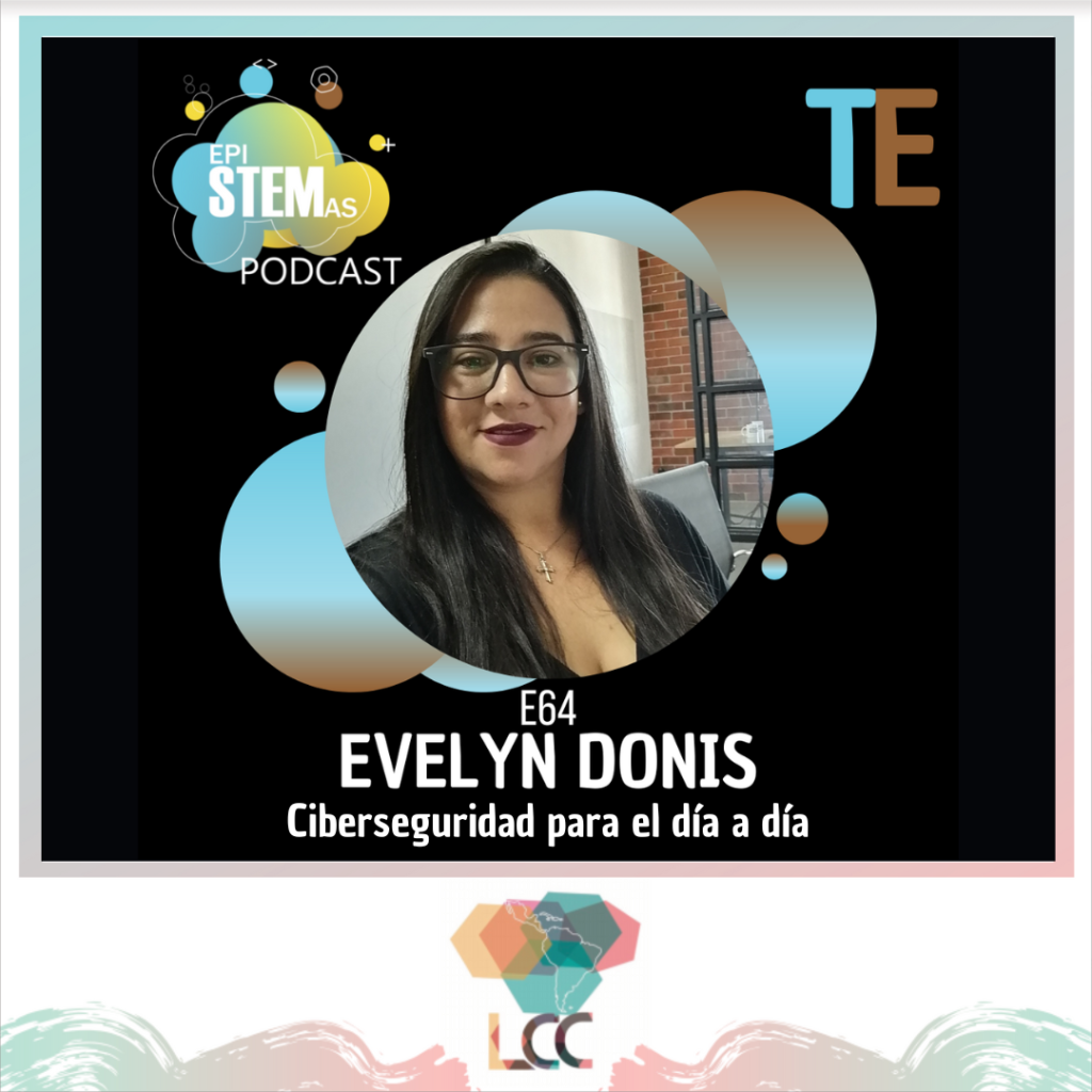 Evelyn Donis, Ingeniera en sistemas de información, MBA, y experta en Ciberseguridad guatemalteca. Podcast EpiSTEMas.